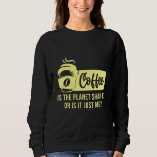 Sudadera El Café Es El Planeta Que Sacude O Soy El Café.