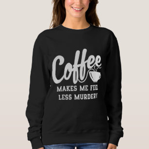 Sudadera El Café Me Hace Sentir Menos Asesinato