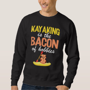 Sudadera El Kayak Es El Bacon De Los Hobbies En Canoa Kayak