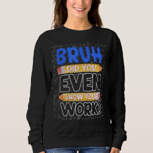 Sudadera El Profesor De Matemáticas Bruh Te Mostró Tu Traba