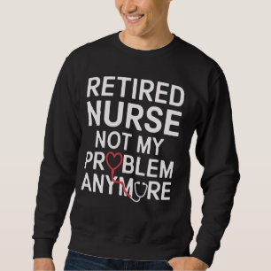 Sudadera Enfermera jubilada No Es Mi Problema Más Gracioso