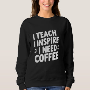 Sudadera Enseño, Inspiro, Necesito Un Profesor Divertido De