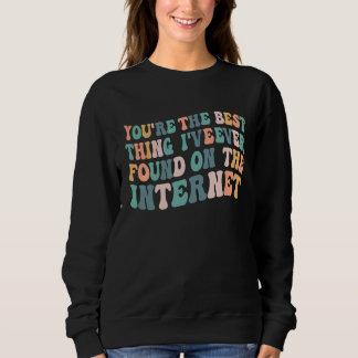 Sudadera Eres la mejor cosa que he encontrado en Internet