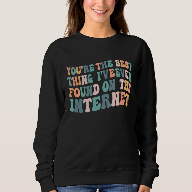 Sudadera Eres la mejor cosa que he encontrado en Internet (Anverso)