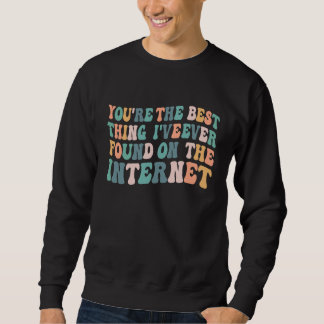 Sudadera Eres la mejor cosa que he encontrado en Internet