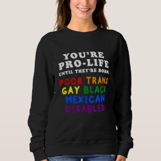 Sudadera Eres Pro Vida Hasta que Nacen Pobres Trans Gays
