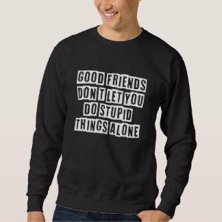 Sudadera Eroded Text Idea  Good Friends Don't Let You Do St