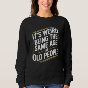 Sudadera Es extraño tener la misma edad que ancianos Gracio
