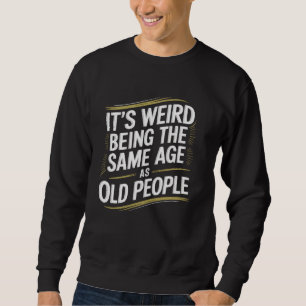 Sudadera Es extraño tener la misma edad que personas mayore