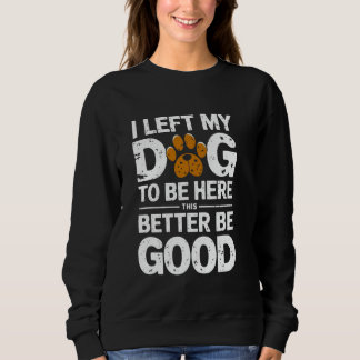 Sudadera Es Gracioso Que Dejé A Mi Perro Para Estar Aquí Un