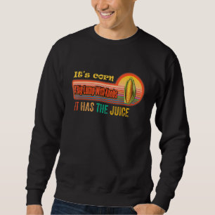 Sudadera Es maíz, moderno Itu2019s Corn It Has The Juice 3