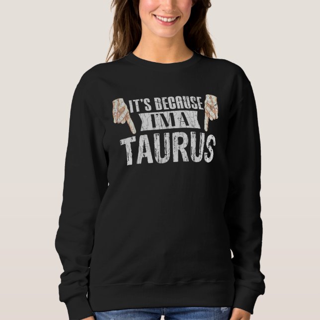 Sudadera Es Porque Soy Un Taurus Zodiac Rótulo Gráfico (Anverso)