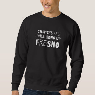 Sudadera Es Posible Que Traiga Fresno California Ca H