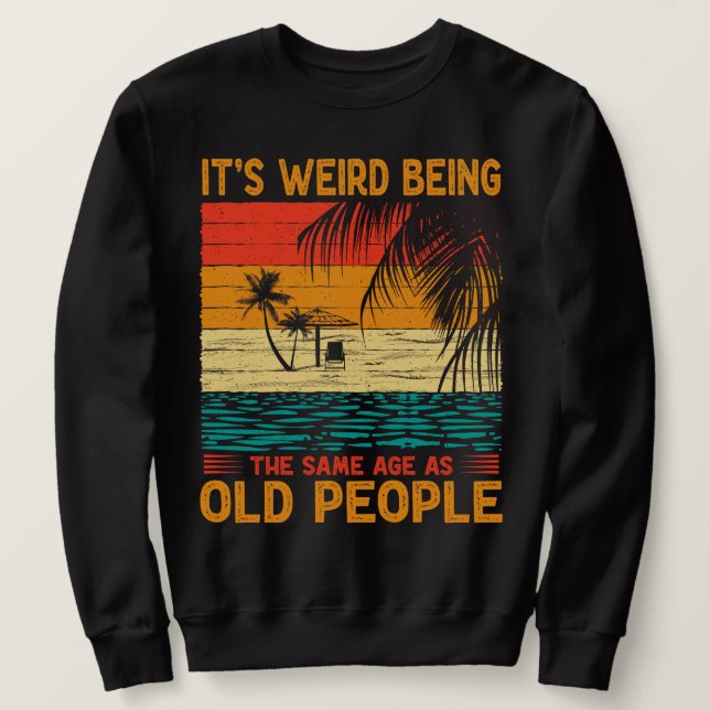 Sudadera Es raro ser de la misma edad que la gente mayor es (Anverso del diseño)