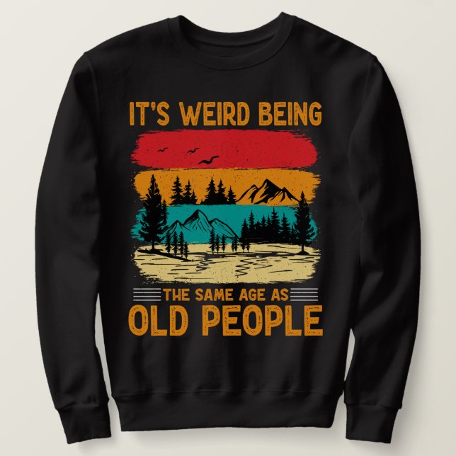 Sudadera Es raro ser de la misma edad que la gente mayor es (Anverso del diseño)