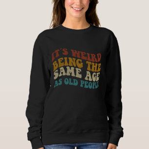 Sudadera Es Raro Ser De La Misma Edad Que Los Mayores.