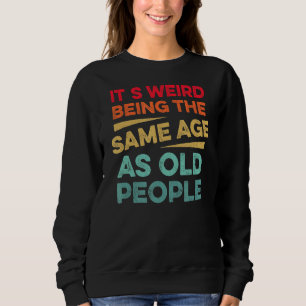 Sudadera Es Raro Ser De La Misma Edad Que Los Mayores.