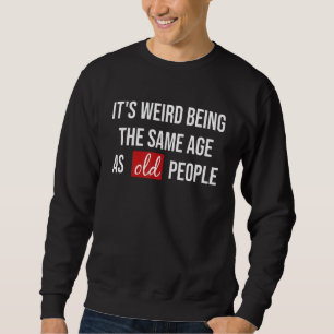 Sudadera Es Raro Ser De La Misma Edad Que Los Mayores.