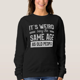 Sudadera Es Raro Ser De La Misma Edad Que Los Mayores.