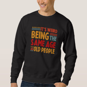 Sudadera Es Raro Ser De La Misma Edad Que Los Mayores.