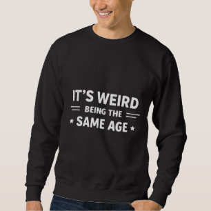 Sudadera Es raro tener la misma edad que la gente mayor Div