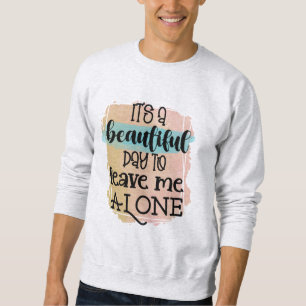 Sudadera Es un día hermoso dejarme solo con una camiseta