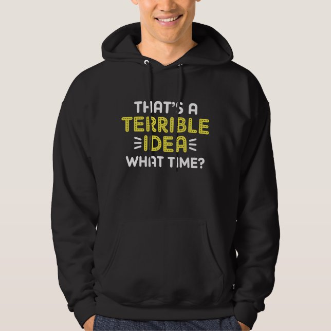 Sudadera Esa es una idea terrible. ¿A qué hora? (Anverso)