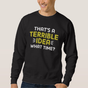 Sudadera Esa es una idea terrible. ¿A qué hora?