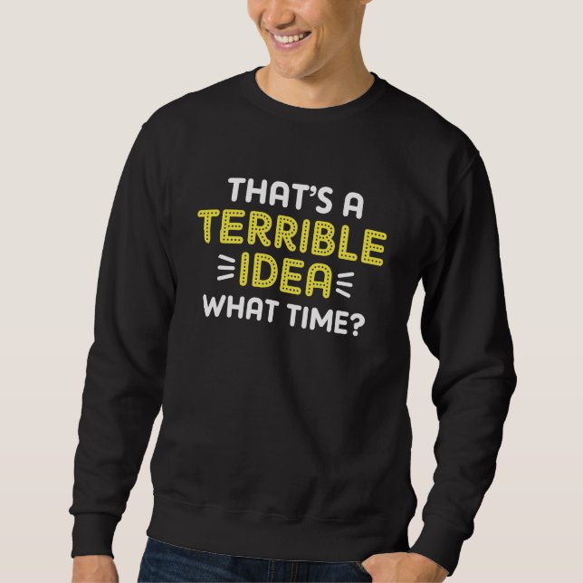 Sudadera Esa es una idea terrible. ¿A qué hora? (Anverso)