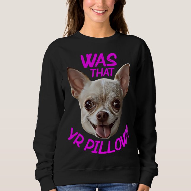 Sudadera ¿Ese Fue Tu Pillow Chihuahua? (Anverso)