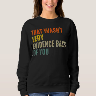 Sudadera Eso No Fue Muy Basado En Evidencia De Tu Parte Cit