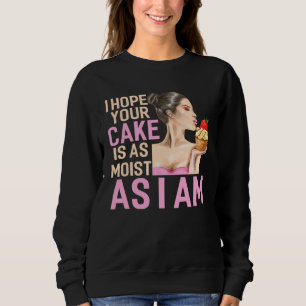 Sudadera Espero que tu pastel sea tan húmedo como yo soy h