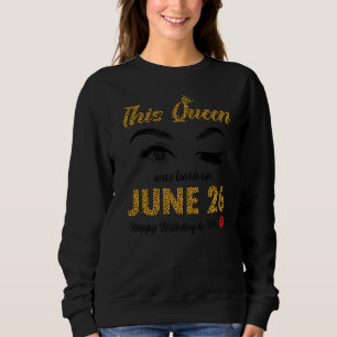 Sudadera Esta Reina Nació El 26 De Junio Feliz Cumpleaños P