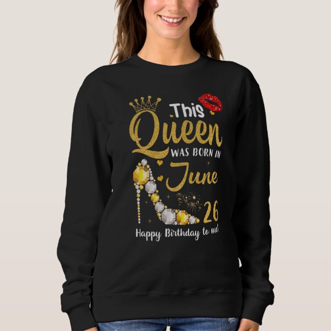 Sudadera Esta Reina Nació El 26 De Junio Feliz Cumpleaños P (Anverso)