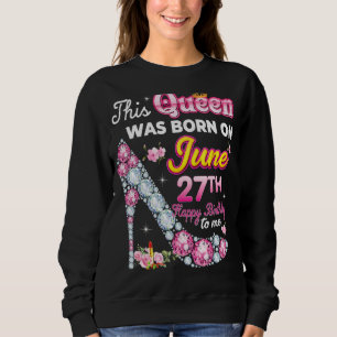 Sudadera Esta Reina Nació El 27 De Junio 27 Feliz Cumpleaño
