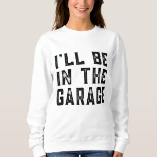 Sudadera Estaré en el Garage Car Mechanic Funny Padres D