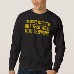 Sudadera Estaría de acuerdo contigo pero entonces ambos est