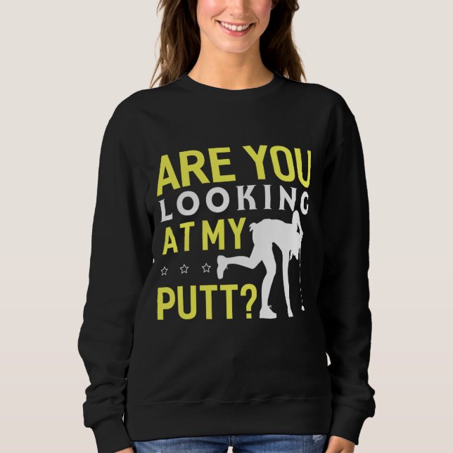 Sudadera ¿Estás Mirando Mi Gracioso Golf De Putt? (Anverso)