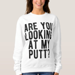 Sudadera ¿Estás Mirando Mi Tee De Golf De Putt Funny?