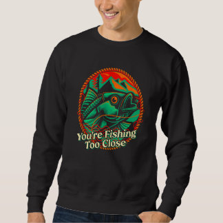 Sudadera Estás Pescando Demasiado Cerca Pescador Lagos Pece