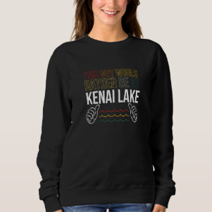 Sudadera Este Tipo Prefiere Estar En Kenai Lake Lake Life K