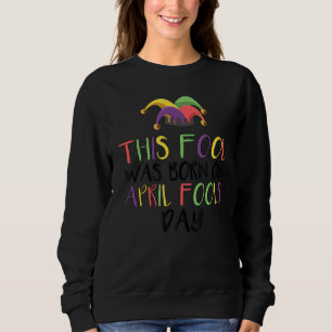 Sudadera Este Tonto Nació El Día De Los Inocentes De Abril.