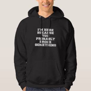 Sudadera Estoy Aquí Porque Probablemente Rompiste Algo Útil