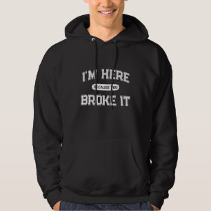 Sudadera Estoy Aquí Porque Rompió La Técnica De Mantenimien