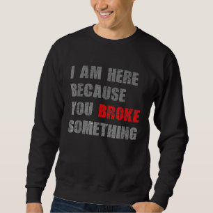 Sudadera Estoy Aquí Porque Rompiste Algo