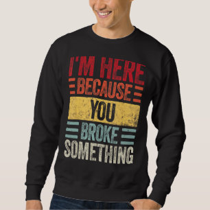 Sudadera Estoy aquí porque rompiste algo de Handyman
