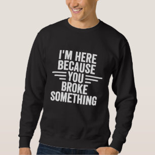 Sudadera Estoy Aquí Porque Rompiste Algo De Handyman Mech