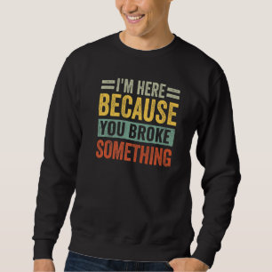 Sudadera Estoy Aquí Porque Rompiste Algo Divertido