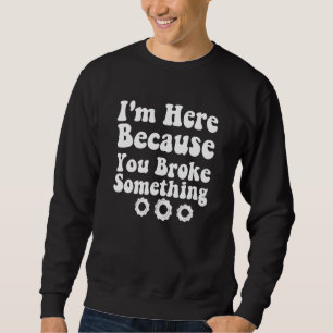 Sudadera Estoy Aquí Porque Rompiste Algo Divertido