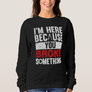 Sudadera Estoy aquí porque rompiste algo divertido mecánico
